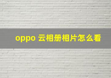 oppo 云相册相片怎么看